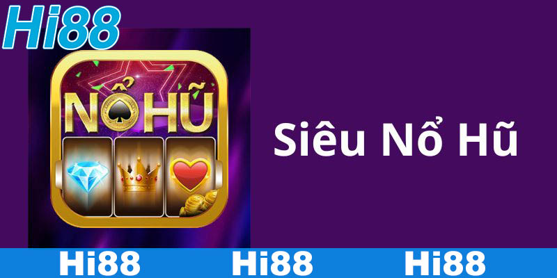 Tổng quan về trò chơi siêu nổ hũ tại Hi88